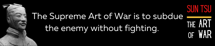 The Supreme Art of War is to subdue the enemy without fighting.  -Sun Tzu, The Art of War